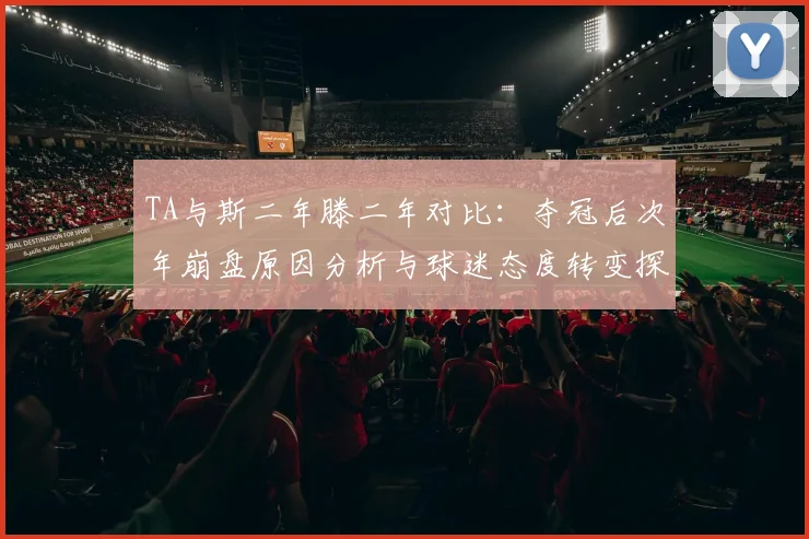 TA与斯二年滕二年对比：夺冠后次年崩盘原因分析与球迷态度转变探讨