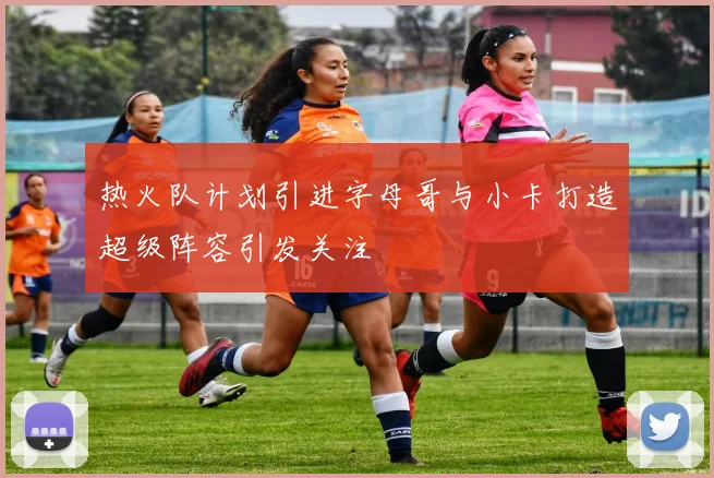热火队计划引进字母哥与小卡打造超级阵容引发关注