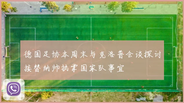 德国足协本周末与克洛普会谈探讨接替纳帅执掌国家队事宜